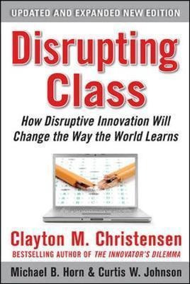 Disrupting Class, Expanded Edition: How Disruptive Innova...