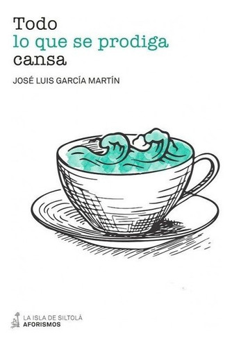 Todo lo que se prodiga cansa, de García Martín, José Luis. Editorial Ediciones de la Isla de Siltolá, S.L., tapa blanda en español