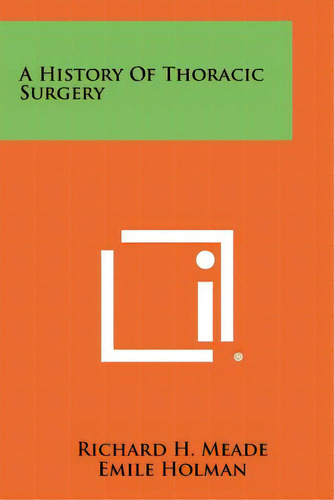 A History Of Thoracic Surgery, De Meade, Richard H.. Editorial Literary Licensing Llc, Tapa Blanda En Inglés