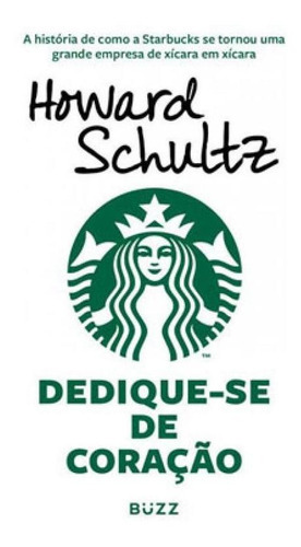 Dedique-se De Coração: A História De Como A Starbucks Se Tornou Uma Grande Empresa De Xícara Em Xícara, De Schultz, Howard. Editora Buzz Editora, Capa Mole Em Português