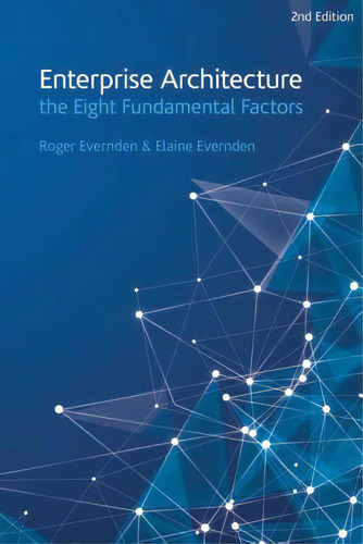 Enterprise Architecture - The Eight Fundamental Factors: A Practical Guide To The Eight Fundament..., De Evernden, Elaine., Vol. 1. Editorial Createspace, Tapa Blanda, Edición 2nd Edition En Inglés