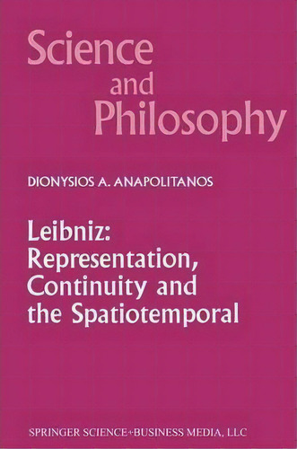 Leibniz: Representation, Continuity And The Spatiotemporal, De Dionysios Anapolitanos. Editorial Springer, Tapa Dura En Inglés