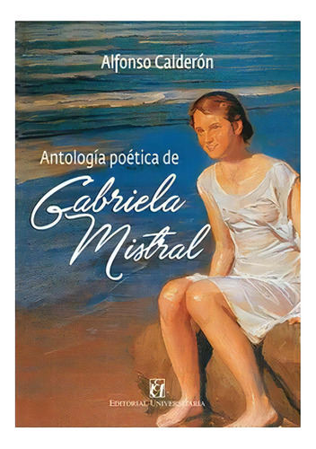 Antologia Poetica De Gabriela Mistral, De Calderon, Alfonso. Editorial Universitaria, Tapa Blanda En Español