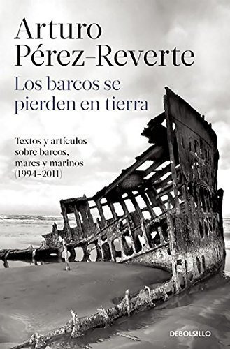 Los Barcos Se Pierden En Tierra / Ships Are Lost Ashore, De Pérez-reverte, Arturo. Editorial Debolsillo, Tapa Blanda En Español, 2015