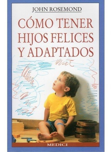 Como Tener Hijos Felices Y Adaptados - Rosemond John