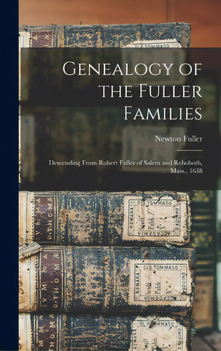 Genealogy Of The Fuller Families: Descending From Robert Fuller Of Salem And Rehoboth, Mass., 1638, De Fuller, Newton 1828- Cn., Vol. 1. Editorial Legare Street Pr, Tapa Dura En Inglés