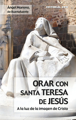 Orar Con Santa Teresa De Jesãâºs: A La Luz De La Imagen De Cristo, De Moreno Sancho, Ángel. Editorial Editorial Ccs, Tapa Blanda En Español