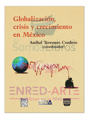 Globalización, Crisis Y Crecimiento En México - Anibal Terro