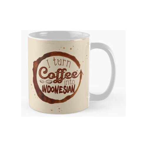 Taza I Turn Coffee Into Indonesian Calidad Premium