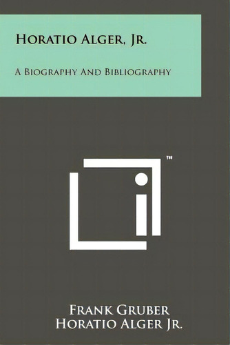 Horatio Alger, Jr.: A Biography And Bibliography, De Gruber, Frank. Editorial Literary Licensing Llc, Tapa Blanda En Inglés