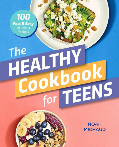 Libro The Healthy Cookbook For Teens: 100 Fast & Easy Deli