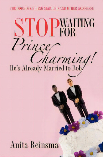 Stop Waiting For Prince Charming! He's Already Married To Bob.: The Odds Of Getting Married And O..., De Reinsma, Anita. Editorial Createspace, Tapa Blanda En Inglés