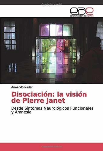Disociación: La Visión De Pierre Janet: Desde Síntomas Neuro
