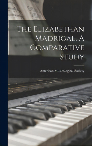 The Elizabethan Madrigal. A Comparative Study, De American Musicological Society. Editorial Hassell Street Pr, Tapa Dura En Inglés