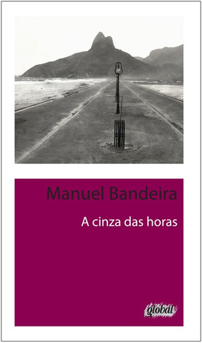 A cinza das horas, de Bandeira, Manuel. Série Manuel Bandeira Editora Grupo Editorial Global, capa mole em português, 2013