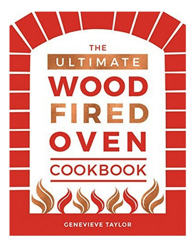 The Ultimate Wood-fired Oven Cookbook - Genevieve Taylo. Eb7