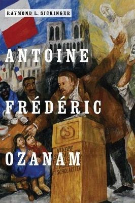 Antoine Frederic Ozanam - Raymond L. Sickinger