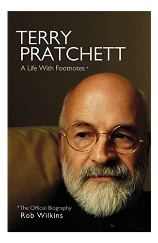 Terry Pratchett: A Life With Footnotes - The Official . Eb01