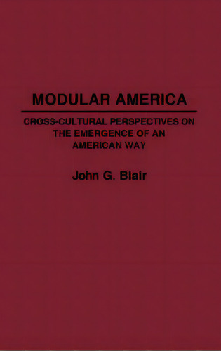 Modular America: Cross-cultural Perspectives On The Emergence Of An American Way, De Blair, John G.. Editorial Greenwood Pub Group, Tapa Dura En Inglés