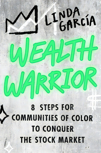 Wealth Warrior: 8 Steps For Communities Of Color To Conquer The Stock Market, De Garcia, Linda. Editorial Grand Central Publ, Tapa Dura En Inglés
