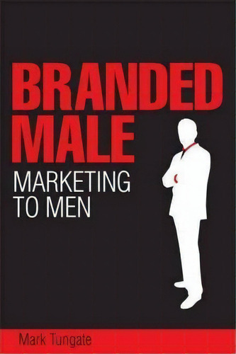 Branded Male : Marketing To Men, De Mark Tungate. Editorial Kogan Page Ltd, Tapa Dura En Inglés