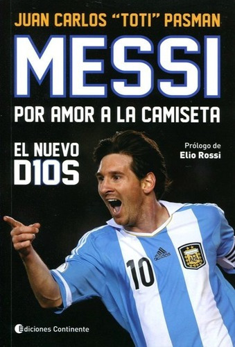 Messi Por Amor A La Camiseta El Nuevo D10S Juan Carlos "Toti" Pasman Ediciones Continente