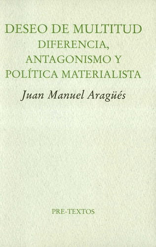 Deseo De Multitud Diferencia Antagonismo Y Politica Materialista, De Juan Manuel Aragués. Editorial Pre-textos, Tapa Blanda, Edición 1 En Español, 2018