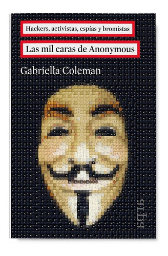 Mil Caras De Anonymous, Las. Hackers, Activistas, Espias Y B