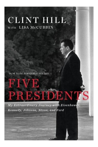 Five Presidents - Clint Hill, Lisa Mccubbin Hill. Ebs