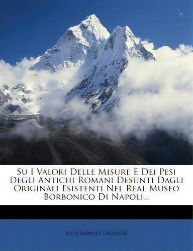 Su I Valori Delle Misure E Dei Pesi Degli Antichi Romani Desunti Dagli Originali Esistenti Nel Re..., De Luca Samuele Cagnazzi. Editorial Nabu Press, Tapa Blanda En Italiano