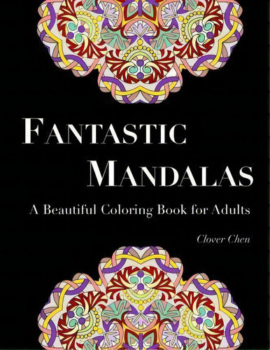 Fantastic Mandalas, De Clover Chen. Editorial Createspace Independent Publishing Platform, Tapa Blanda En Inglés