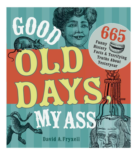 Libro: Good Old Days My Ass: 665 Funny History Facts & Terr