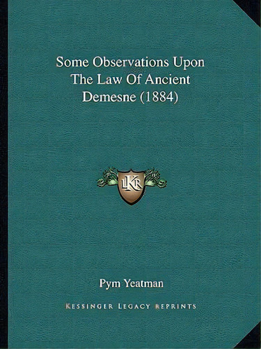 Some Observations Upon The Law Of Ancient Demesne (1884), De Pym Yeatman. Editorial Kessinger Publishing, Tapa Blanda En Inglés