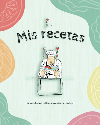 Libro: Mis Recetas: La Revolución Culinaria Comienza Contigo