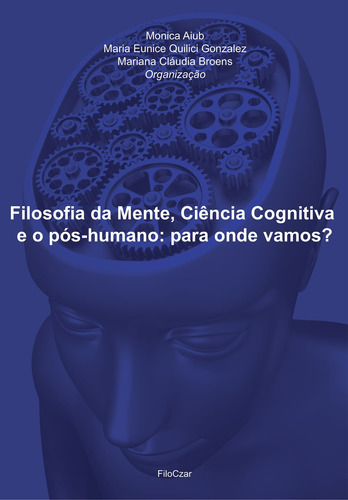 Filosofia da mente, ciência cognitiva e o pós-humano: para onde vamos?, de  Aiub, Monica/  Gonzalez, Maria Eunice Quilici/  Broens, Mariana Cláudia. Editora Cesar Mendes da Costa, capa mole em português, 2015