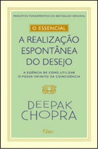 O Essencial - A Realização Espontontânea Dos Desejos, De Chopra, Deepak. Editora Rocco, Capa Mole, Edição 1ª Edição - 2012 Em Português