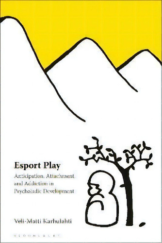Esport Play : Anticipation, Attachment, And Addiction In Psycholudic Development, De Veli-matti Karhulahti., Vol. 1. Editorial Bloomsbury, Tapa Blanda En Inglés