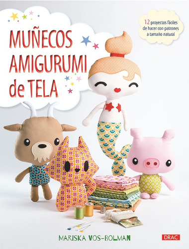 Muãâ±ecos Amigurumi De Tela: 12 Proyectos Fáciles De Hacer Con Patrones A Tamaño Natural, De Vos-bolman, Mariska., Vol. 1. Editorial Editorial El Drac, S.l., Tapa Blanda En Español