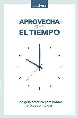 Aprovecha Bien El Tiempo: Una Guía Práctica Para Honrar A Di