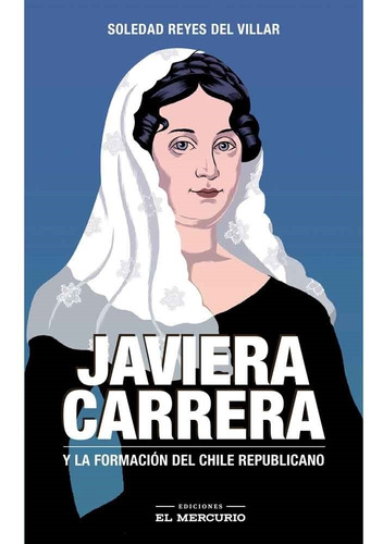 Javiera Carrera Y La Formación Del Chile Republicano
