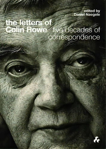 The Letters Of Colin Rowe : Five Decades Of Correspondence, De Daniel Naegele. Editorial Artifice Press, Tapa Dura En Inglés