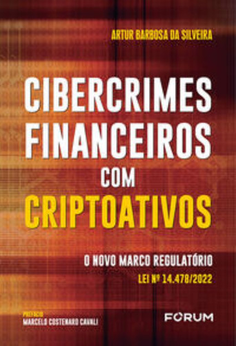 Cibercrimes Financeiros Com Criptoativos - O Novo: O Vo Marco Regulatório Lei Nº 14.478/2022, De Barbosa Da Silveira, Artur., Vol. 1. Editorial Forum, Capa Mole Em Português
