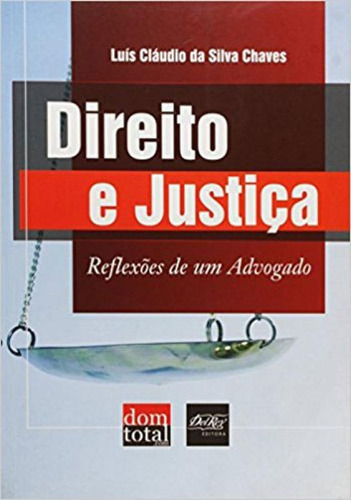 Direito E Justiça: Reflexoes De Um Advogado, De Chaves, Luis Claudio Da Silva. Editora Del Rey, Capa Mole, Edição 1ª Edição - 2011 Em Português