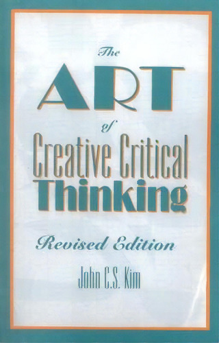 The Art Of Creative Critical Thinking, De John C.s. Kim. Editorial University Press America, Tapa Blanda En Inglés