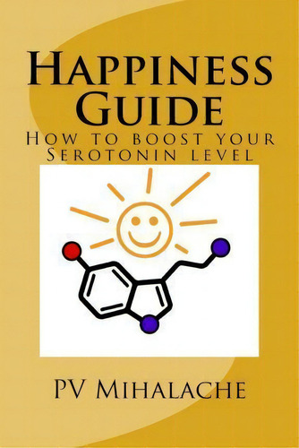 Happiness Guide, De Mr Pv Mihalache. Editorial Createspace Independent Publishing Platform, Tapa Blanda En Inglés