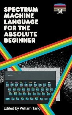 Spectrum Machine Language For The Absolute Beginner - Wil...