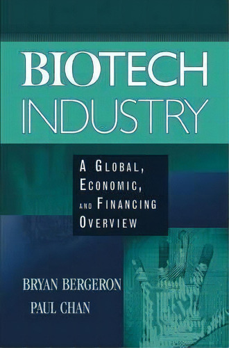Biotech Industry : A Global, Economic, And Financing Overview, De Bryan Bergeron. Editorial John Wiley & Sons Inc, Tapa Dura En Inglés