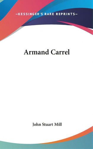 Armand Carrel, De Mill, John Stuart. Editorial Kessinger Pub Llc, Tapa Dura En Inglés