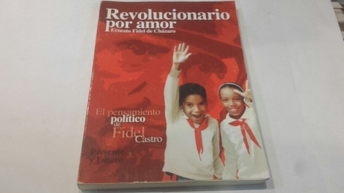 Revolucionario Por Amor Ernesto Fidel De Chazaro