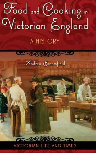 Food And Cooking In Victorian England, De Andrea L. Broomfield. Editorial Abc Clio, Tapa Dura En Inglés